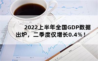 2022上半年全国GDP数据出炉，二季度仅增长0.4％！
