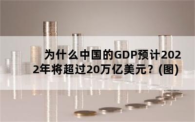 为什么中国的GDP预计2022年将超过20万亿美元？(图)