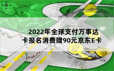 2022年全球支付万事达卡报名消费赠90元京东E卡