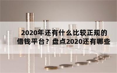 2020年还有什么比较正规的借钱平台？盘点2020还有哪些