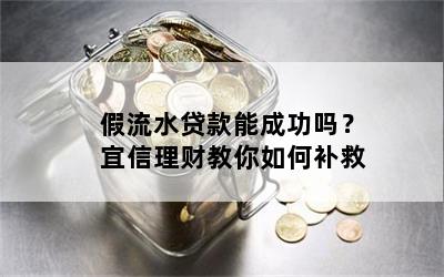 假流水贷款能成功吗？宜信理财教你如何补救