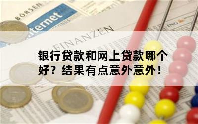 银行贷款和网上贷款哪个好？结果有点意外意外！