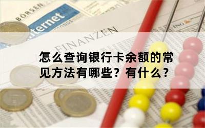 怎么查询银行卡余额的常见方法有哪些？有什么？