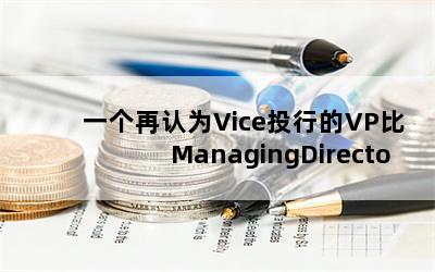 һΪViceͶеVPManagingDirectorMDˣ