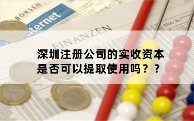 深圳注册公司的实收资本是否可以提取使用吗？？