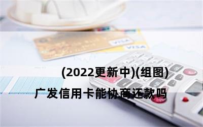 

广发信用卡能协商还款吗(2022更新中)(组图)