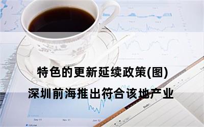 

深圳前海推出符合该地产业特色的更新延续政策(图)

