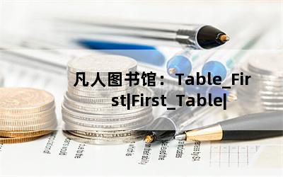 ͼݣTable_First|First_Table|ҵ