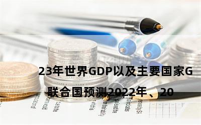 

联合国预测2022年、2023年世界GDP以及主要国家GDP预测