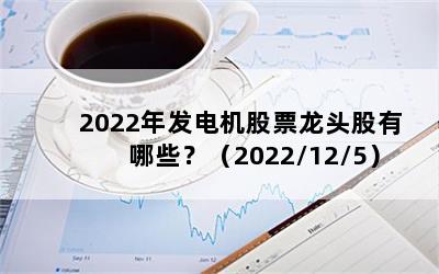 2022年发电机股票龙头股有哪些？（2022/12/5）