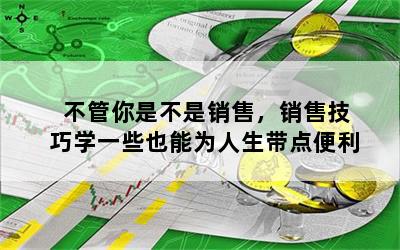 不管你是不是销售，销售技巧学一些也能为人生带点便利