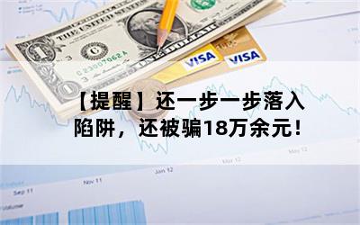 【提醒】还一步一步落入陷阱，还被骗18万余元！