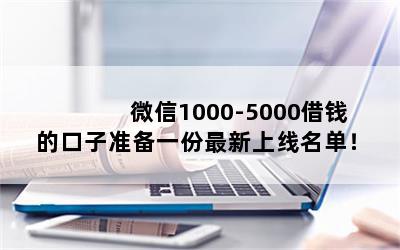 微信1000-5000借钱的口子准备一份最新上线名单！