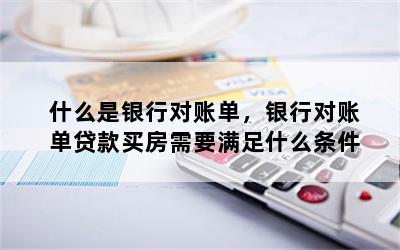 什么是银行对账单，银行对账单贷款买房需要满足什么条件