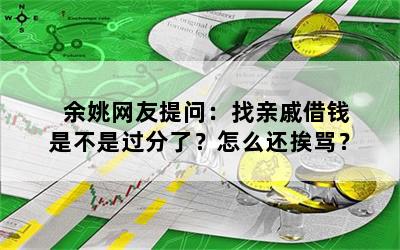 余姚网友提问：找亲戚借钱是不是过分了？怎么还挨骂？