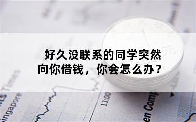 好久没联系的同学突然向你借钱，你会怎么办？