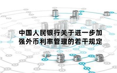 中国人民银行关于进一步加强外币利率管理的若干规定