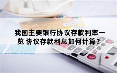 我国主要银行协议存款利率一览 协议存款利息如何计算？