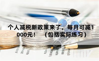 个人减税新政策来了，每月可减1000元！  （包括实际练习）