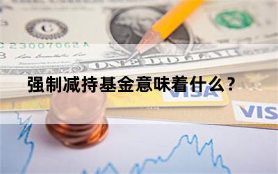 强制减持基金意味着什么？