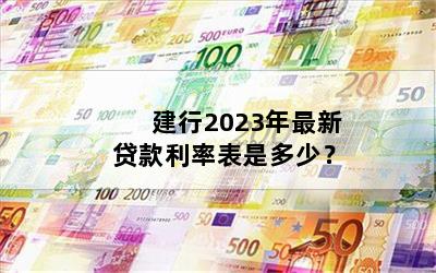 建行2023年最新贷款利率表是多少？