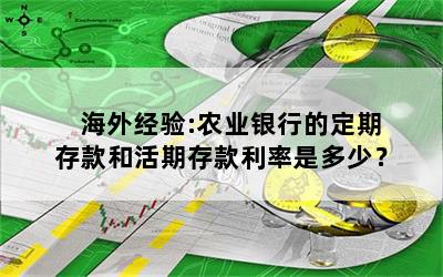 海外经验:农业银行的定期存款和活期存款利率是多少？