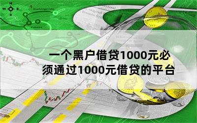 一个黑户借贷1000元必须通过1000元借贷的平台