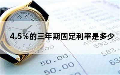 4.5%的三年期固定利率是多少