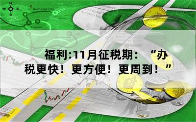 福利:11月征税期：“办税更快！更方便！更周到！”