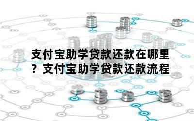 支付宝助学贷款还款在哪里？支付宝助学贷款还款流程