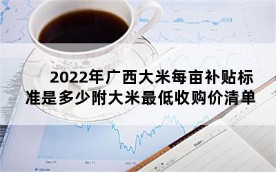 2022年广西大米每亩补贴标准是多少附大米最低收购价清单