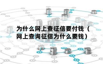 为什么网上查征信要付钱（网上查询征信为什么要钱）