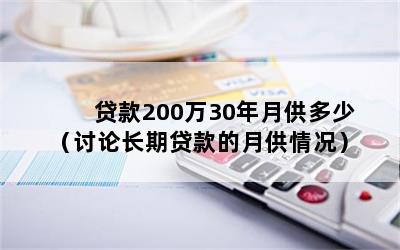 贷款200万30年月供多少（讨论长期贷款的月供情况）