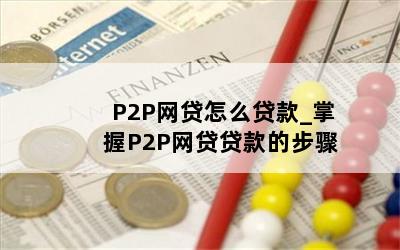 P2P网贷怎么贷款_掌握P2P网贷贷款的步骤