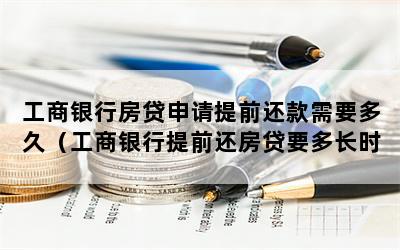 工商银行房贷申请提前还款需要多久（工商银行提前还房贷要多长时间）