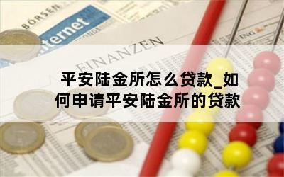 平安陆金所怎么贷款_如何申请平安陆金所的贷款