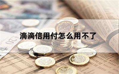 滴滴信用付怎么用不了