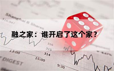  融之家：谁开启了这个家？