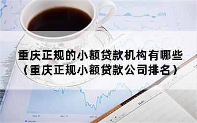 重庆正规的小额贷款机构有哪些（重庆正规小额贷款公司排名）