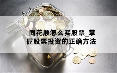 同花顺怎么买股票_掌握股票投资的正确方法