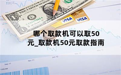  哪个取款机可以取50元_取款机50元取款指南