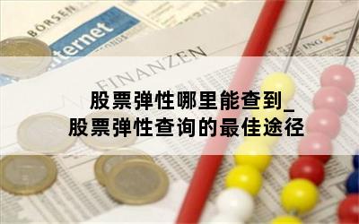  股票弹性哪里能查到_股票弹性查询的最佳途径