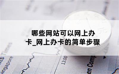  哪些网站可以网上办卡_网上办卡的简单步骤