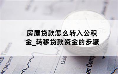 房屋贷款怎么转入公积金_转移贷款资金的步骤