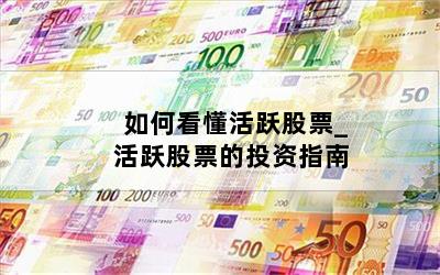 如何看懂活跃股票_活跃股票的投资指南