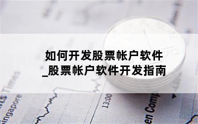 如何开发股票帐户软件_股票帐户软件开发指南