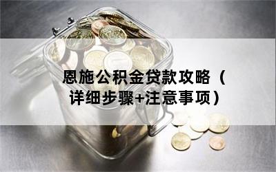 恩施公积金贷款攻略（详细步骤+注意事项）