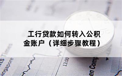 工行贷款如何转入公积金账户（详细步骤教程）