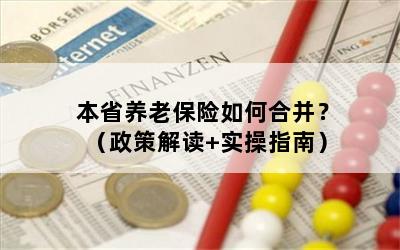 本省养老保险如何合并？（政策解读+实操指南）