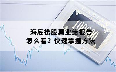 海底捞股票业绩报告怎么看？快速掌握方法